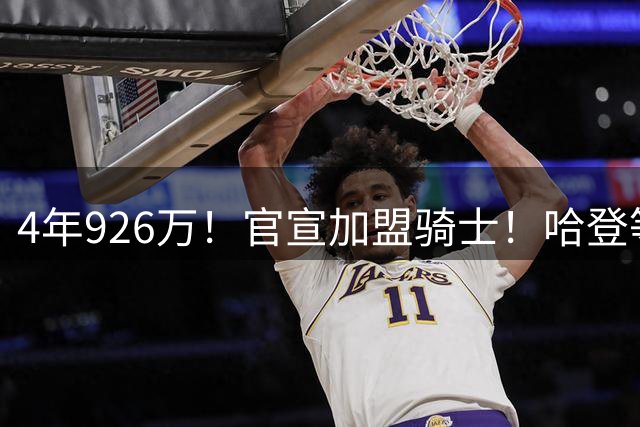 4年926万！官宣加盟骑士！哈登等到彩票大中锋